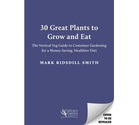 30 Great Plants to Grow and Eat Better The Vertical Veg Guide to Container Gardening for a Money-Saving, Healthier Diet - Mark Ridsdill Smith - Chelsea Green - ebook (ePub) - Livre