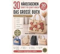 30 Häkeltaschen Schritt für Schritt häkeln: Das große Buch mit modernen Tote Bags, Mini Bags, Clutches, runden Taschen, Rucksäcken und eleganten Designs