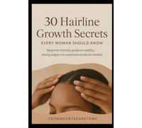 30 Hairline Growth Secrets Every Woman Should Know: The Complete Guide to Restoring, Strengthening & Growing Your Hairline Naturally