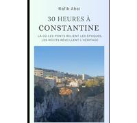 30 heures à Constantine: Là où les ponts relient les époques, les récits réveillent l’héritage
