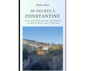 30 heures à Constantine: Là où les ponts relient les époques, les récits réveillent l’héritage