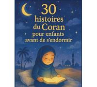 30 histoires du Coran pour enfants avant s'endormir : de douces contes islamiques qui inspirent la foi, la gentillesse et la gratitude avant de s'endormir.