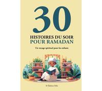 30 Histoires Du Soir Pour Ramadan: Un Voyage Spirituel Pour Les Enfants - Chaque Nuit Du Ramadan, Une Histoire Du Prophète Et Une Leçon De Sagesse Adaptée Aux Enfants.