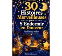 30 Histoires Merveilleuses pour S'Endormir en Douceur: Des aventures réconfortantes pour aider les enfants de 3 à 8 ans à s'endormir paisiblement