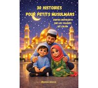 30 histoires pour petits musulmans | Contes inspirants sur les valeurs de l'Islam: Histoires courtes et constructives pour garçons et filles avec illustrations en couleur