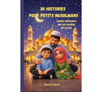 30 histoires pour petits musulmans | Contes inspirants sur les valeurs de l'Islam: Histoires courtes et constructives pour garçons et filles avec illustrations en couleur