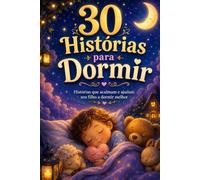 30 Histórias para Dormir: Histórias que acalmam e ajudam seu filho a dormir melhor