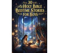 30 Holy Bible Bedtime Stories For Boys: A Collection Of Epic And Cherished Tales From Scriptures