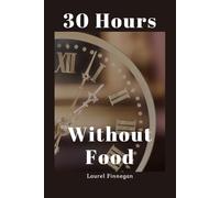 30 Hours Without Food: Accelerated Metabolism, Repair, and Brain Growth: Dietary Fasting for Health & Longevity