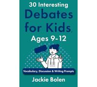 30 Interesting Debates for Kids, Ages 9-12: Vocabulary, Discussion & Writing Prompts