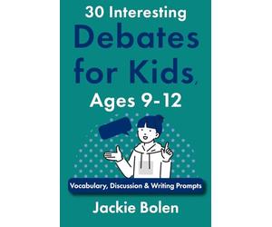 30 Interesting Debates for Kids, Ages 9-12: Vocabulary, Discussion & Writing Prompts