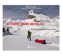 30 jours dans un igloo, au coeur des Pyrénées Hivernation au pays de l'ours - Patrick Espel - Bonneton Christine Eds - relié - Beau livre