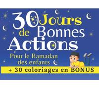 30 jours de Bonnes Actions pour le Ramadan des enfants+30 coloriages en cadeau: Islam pour enfant a partir de 6 ans | carnet pour apprendre avec une ... + un coloriage par jour| calendrier ramadan