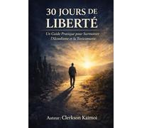 30 Jours de Liberte:: Un guide Pratique pour Sumonter I'alcoolisme et Ia toxicomanie
