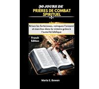 30 JOURS DE PRIÈRES DE COMBAT SPIRITUEL: Brisez les forteresses, vainquez l'ennemi et marchez dans la victoire grâce à l'autorité biblique.