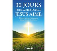 30 jours pour aimer comme Jésus aime: Découvre la joie et la puissance d’aimer comme Christ aime
