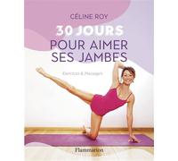 30 jours pour aimer ses jambes Exercices et massages - Céline Roy - Flammarion - broché - Guide