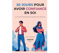30 JOURS POUR AVOIR CONFIANCE EN SOI: Un Guide Pratique pour Transformer Votre Vie