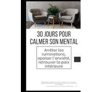 30 JOURS POUR CALMER SON MENTAL: Arrêter les ruminations, apaiser l’anxiété, retrouver la paix intérieure