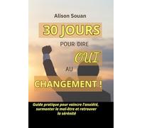 30 Jours pour dire Oui au Changement !: Un guide pratique pour transformer vos angoisses en force et retrouver confiance en vous.