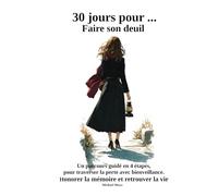 30 jours pour... Faire son deuil: Un parcours guidé en 4 étapes pour traverser la perte avec bienveillance