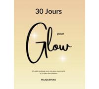30 jours pour Glow: Le chemin vers une beauté naturelle
