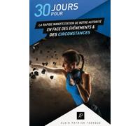 30 jours pour la rapide manifestation de notre autorité en face des évènements et des circonstances: Conseils de sagesse et d'excellence