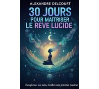 30 Jours pour Maîtriser le Rêve Lucide: Devenez maître de vos nuits en 30 jours - un voyage alliant science et spiritualité pour contrôler vos rêves, ... et transformer votre vie intérieure.