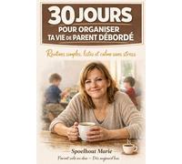 30 jours pour organiser ta vie de parent débordé: Routines simples, listes et calme sans stress - Moins de chaos dès le matin