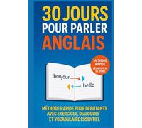 30 Jours pour Parler Anglais: Méthode rapide pour débutants avec exercices, dialogues et vocabulaire essentiel - Apprenez à parler et comprendre l’anglais facilement, même sans professeur