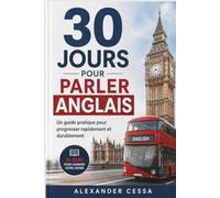 30 JOURS POUR PARLER ANGLAIS: Un guide pratique pour progresser rapidement et durablement