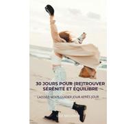 30 jours pour (re)trouver sérénité et équilibre: Laissez- vous guider jour après jour