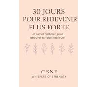 30 Jours Pour Redevenir Plus Forte: Un carnet quotidien pour retrouver ta force intérieure