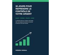 30 jours pour reprendre le contrôle de votre argent: La méthode simple pour maîtriser votre budget, créer votre épargne de sécurité et commencer à construire votre avenir financier