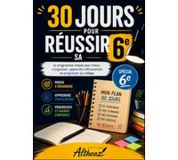 30 JOURS POUR RÉUSSIR SA 6e: Le programme pratique pour bien vivre son entrée au collège : organisation, méthodes de travail, confiance et autonomie