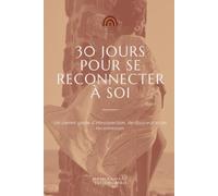 30 Jours pour Revenir à Soi: Carnet guidé de reconnexion, d’introspection et de bien-être féminin - Exercices, bilans hebdomadaires et lectures pour prendre soin de soi
