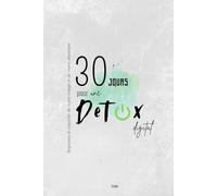 30 Jours pour une Détox Digitale: Détox digital I Défi sans téléphone I 30 jours pour se détacher d'internet I 30 jours challenge I Détox téléphone I Reprenez le contrôle de votre temps