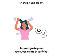 30 jours pour une vie sans stress: Journal guidé quotidien pour cultiver calme, sérénité et habitudes relaxantes