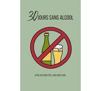 30 Jours Sans Alcool : Carnet de suivi pour un défi sobriété et bien-être: Journal de 30 jours pour arrêter l’alcool, retrouver énergie, clarté d’esprit et liberté