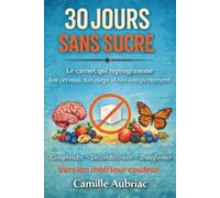 30 JOURS SANS SUCRE: Le carnet qui reprogramme ton cerveau, ton corps et ton comportement (Édition Premium Couleur)
