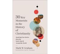 30 Key Moments in the History of Christianity Inspiring True Stories from the Early Church Around the World - Mark W. Graham - Baker Books - ebook (ePub) - Livre