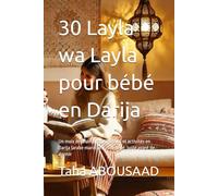 30 Layla wa Layla pour bébé en Darija: Un mois de chansons, proverbes et activités en Darija (arabe marocain) pour bébé, juste avant de dormir
