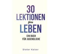 30 LEKTIONEN FÜRS LEBEN: EIN BUCH FÜR JUGENDLICHE