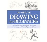 30-Minute Drawing for Beginners : Easy Step-By-Step Lessons & Techniques for Landscapes, Still Lifes, Figures, and More Jordan Dewilde (Auteur)