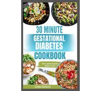 30 Minute Gestational Diabetes Cookbook: Quick Healthy Diet Recipes And Meal Plan For A Healthy Pregnancy And Baby