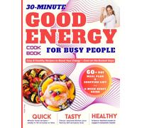30-Minute Good Energy Cookbook for Busy People: Easy and Healthy Recipes to Boost Your Energy-Even on the Busiest Days