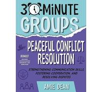 30-Minute Groups: Peaceful Conflict Resolution: Strengthening Communication Skills, Fostering Cooperation, and Resolving Disputes