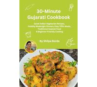 30-Minute Gujarati Cookbook: Quick Indian Vegetarian Recipes, Healthy Weeknight Dinners, Easy Tiffin Meals, Traditional Gujarati Food & Beginner-Friendly Cooking