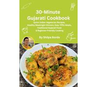 30-Minute Gujarati Cookbook: Quick Indian Vegetarian Recipes, Healthy Weeknight Dinners, Easy Tiffin Meals, Traditional Gujarati Food & Beginner-Friendly Cooking
