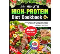 30-Minute High-Protein Diet Cookbook: Quick, Healthy, High-Protein Meals Ready in 30 Minutes to Boost Energy, Burn Fat, and Support Lean Muscle